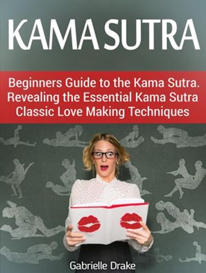 Kama Sutra: Beginners Guide to the Kama Sutra. Revealing the Essential Kama Sutra Classic Love Making Techniques, Gabrielle Drake - Ebook - 9781386564690
