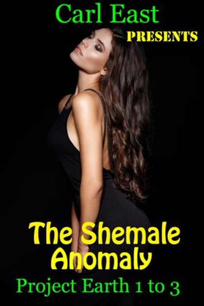 The Shemale Anomaly - Project Earth 1 to 3, Carl East - Ebook - 9781386566809