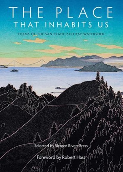 The Place That Inhabits Us: Poems of the San Francisco Bay Watershed, Lynn Kaufmann ; Lynn Knight ; Jacqueline Kudler ; Carolyn Miller ; Dan Bellm ; Gillian Weggener ; Ursula K. Le Guin - Ebook - 9781386568223