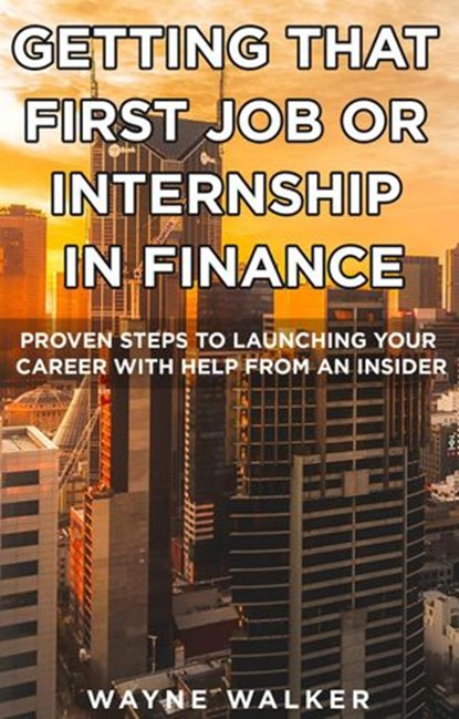 Getting That First Job or Internship In Finance, Wayne Walker - Ebook - 9781386574293