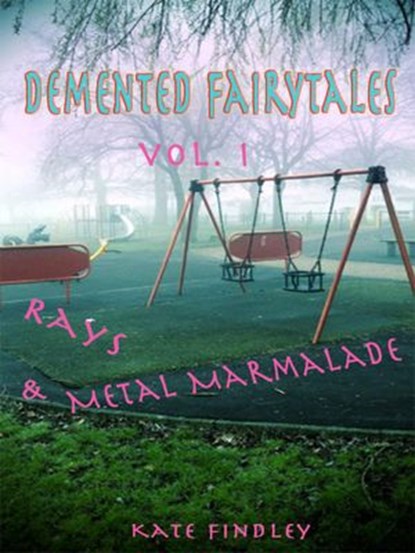 Demented Fairy Tales Volume 1: Rays and Metal Marmalade, Kate Findley - Ebook - 9781386577331