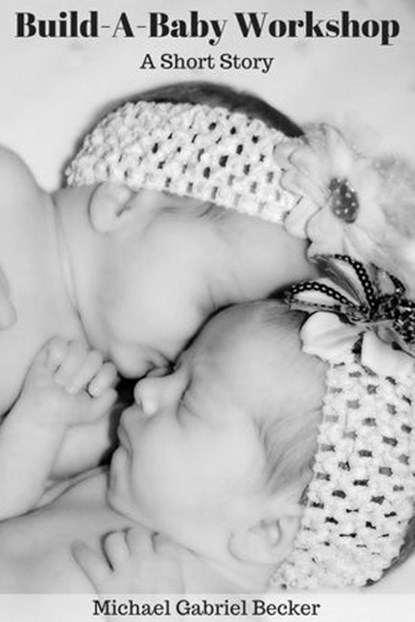 Build-A-Baby Workshop, Michael Gabriel Becker - Ebook - 9781386577683