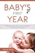 Baby's First Year: A Complete Guide on What to Expect From Your First Parenting Year – Including Baby Sleep, Baby Food Recipes, Baby Games, and Your Baby's Cognitive Development | Daniel Rott | 