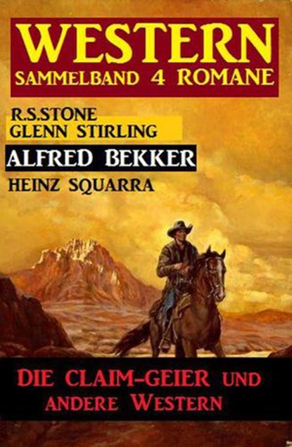 Western Sammelband 4 Romane - Die Claim-Geier und andere Western, Alfred Bekker ; Glenn Stirling ; Heinz Squarra ; R. S. Stone - Ebook - 9781386589297