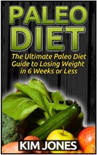 Paleo Diet: The Ultimate Paleo Diet Guide to Losing Weight in 6 Weeks or Less | Kim Jones | 