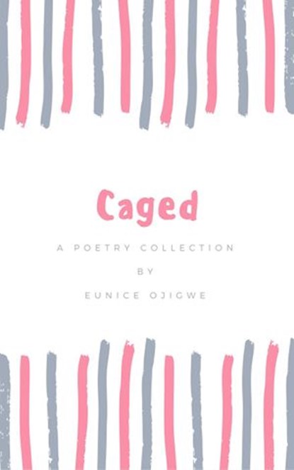Caged: A Poetry Collection, Eunice Ojigwe - Ebook - 9781386591375