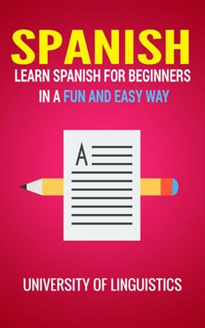 Spanish: Learn Spanish for Beginners In A Fun and Easy Way: Including Pronunciation, Spanish Grammar, Reading, and Writing, Plus Short Stories By: University of Linguistics, University of Linguistics - Ebook - 9781386594581
