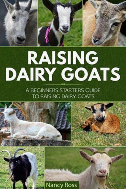 Raising Dairy Goats: A Beginners Starters Guide to Raising Dairy Goats, Nancy Ross - Ebook - 9781386596103
