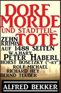 Dorf-Morde und Stadtteiltote: Zehn Krimis auf 1488 Seiten | Alfred Bekker ; Horst Bosetzky ; W. A. Hary ; Peter Haberl ; Rolf Michael ; Bernd Teuber ; Richard Hey | 