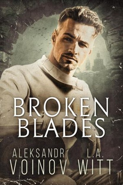 Broken Blades, Aleksandr Voinov ; L.A. Witt - Ebook - 9781386600770