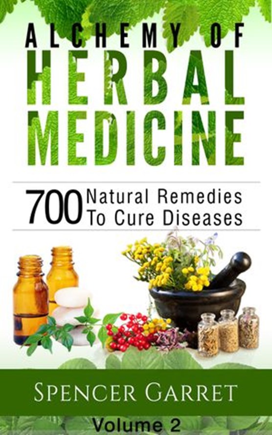 Alchemy of Herbal medicine- Volume 2- 700 Natural Remedies To Cure Diseases
