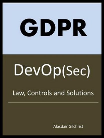 GDPR for DevOp(Sec) - The laws, Controls and solutions, alasdair gilchrist - Ebook - 9781386603764