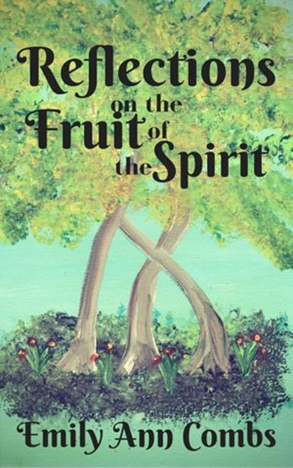 Reflections on the Fruit of the Spirit, Emily Ann Combs - Ebook - 9781386604372