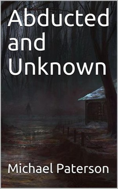 Abducted and Unknown, michael paterson - Ebook - 9781386607038