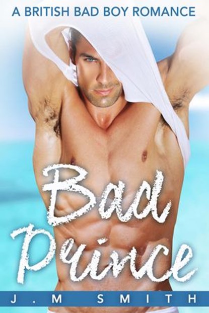 Bad Prince: A British Bad Boy Romance, J.M Smith - Ebook - 9781386609292