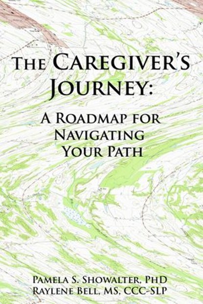 The Caregiver's Journey: A Roadmap for Navigating Your Path, Pamela S. Showalter ; Raylene Bell - Ebook - 9781386621591
