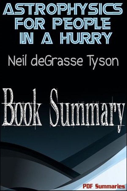 Astrophysics For People In A Hurry By Neil deGrasse Tyson (Book Summary), PDF Summaries - Ebook - 9781386624875