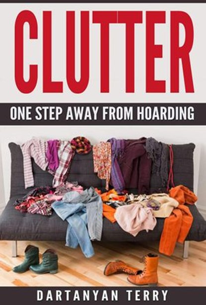 Clutter: One Step Away From Hoarding, Dartanyan Terry - Ebook - 9781386626688