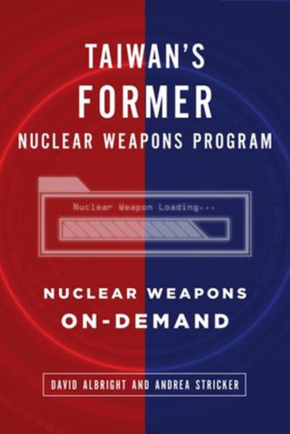 Taiwan's Former Nuclear Weapons Program: Nuclear Weapons On-Demand, David Albright ; Andrea Stricker - Ebook - 9781386629351