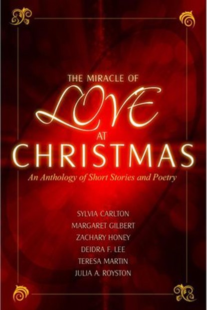 The Miracle of Love at Christmas, Julia A. Royston ; Deidre F. Lee ; Sylvia Carlton ; Margaret Gilbert ; Teresa Martin ; Zachary Honey - Ebook - 9781386630425