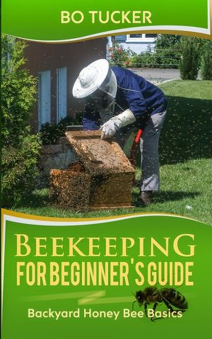Beekeeping for Beginner's Guide: Backyard Honey Bee Basics, Bo Tucker - Ebook - 9781386633327