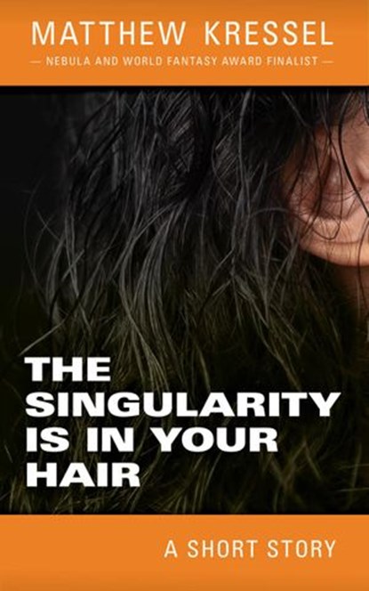 The Singularity is in Your Hair, Matthew Kressel - Ebook - 9781386634126