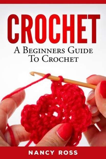 Crochet: A Beginners Guide To Crochet, Nancy Ross - Ebook - 9781386637851