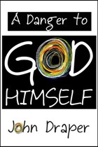 A Danger to God Himself | John Draper | 