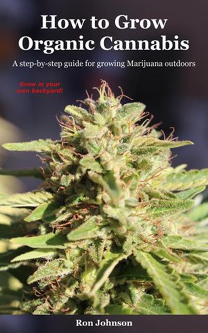 How To Grow Organic Cannabis: A Step-by-Step Guide for Growing Marijuana Outdoors, Ron Johnson - Ebook - 9781386640875