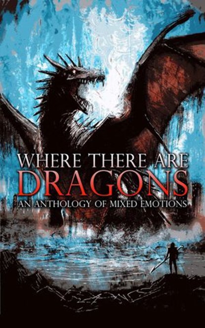 Where There Are Dragons, Dr. Benjamin Anthony ; Donald Armfield ; Maxwell Bauman ; Melanie Bowling ; Dani Brown ; Justin A. Burnett ; Garrett Cook ; Dav Crabes ; Ashley Dioses ; Fiona Maeve Geist ; Bo Hernö ; Seth Hunsaker ; James Jakins ; Austin James ; Christopher Lesko ; J.L.  - Ebook - 9781386645498