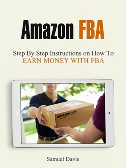 Amazon Fba: Step By Step Instructions on How To Earn Money With Fba, Samuel Davis - Ebook - 9781386650980