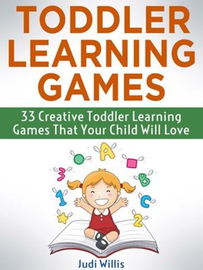 Toddler Learning Games: 33 Creative Toddler Learning Games That Your Child Will Love, Judi Willis - Ebook - 9781386653479
