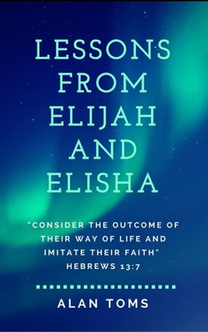 Lessons From Elijah and Elisha, Alan Toms - Ebook - 9781386654438