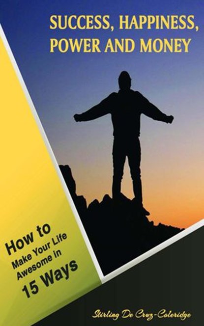 Success, Happiness, Power and Money: How to Make Your Life Awesome in 15 Ways, Stirling De Cruz Coleridge - Ebook - 9781386654728