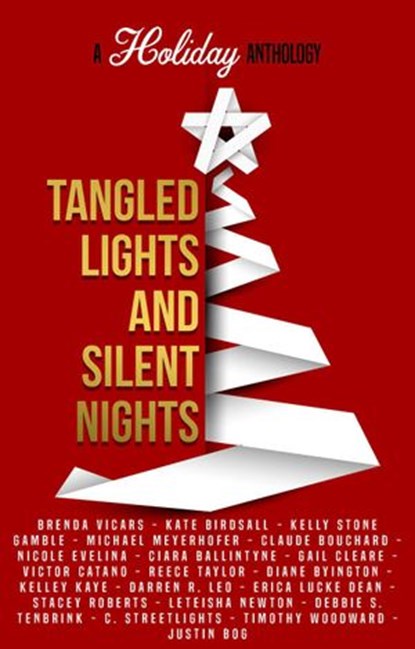 Tangled Lights and Silent Nights: A Holiday Anthology, Kelly Stone Gamble ; Brenda Vicars ; Kate Birdsall ; Michael Meyerhofer ; Claude Bouchard ; Nicole Evelina ; Ciara Ballintyne ; Gail Cleare ; Victor Catano ; Reece Taylor ; Diane Byington ; Kelley Kaye ; Darren R. Leo ; Erica Lucke Dean ; Stacey Roberts ; - Ebook - 9781386667674