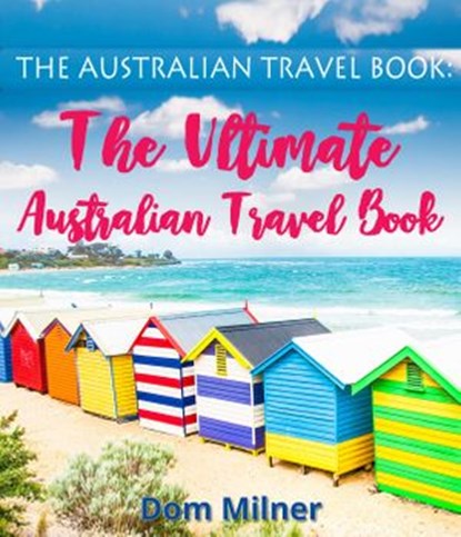The Australian Travel Book: The Ultimate Australian Travel Book, Dom Milner - Ebook - 9781386669531