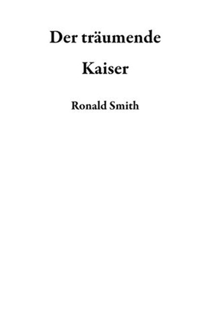 Der träumende Kaiser, Ronald Smith - Ebook - 9781386670902