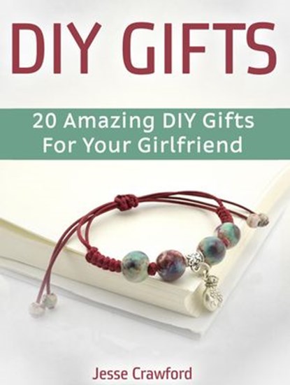 Diy Gifts: 20 Amazing Diy Gifts For Your Girlfriend, Jesse Crawford - Ebook - 9781386672005