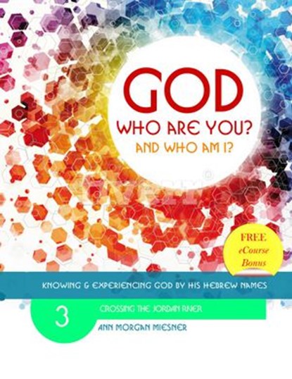 God Who Are You? And Who am I? Knowing and Experiencing God by His Hebrew Names: Crossing the Jordan River, Ann Morgan Miesner - Ebook - 9781386673903