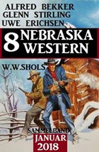 Sammelband 8 Nebraska Western Januar 2018 | Alfred Bekker ; Glenn Stirling ; W. W. Shols ; Uwe Erichsen | 