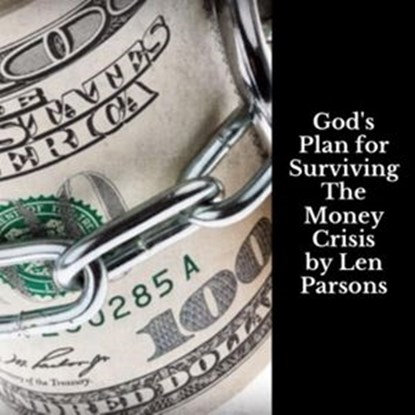 God's Plan For SurvivingThe Money Crisis, Len Parsons - Ebook - 9781386681038