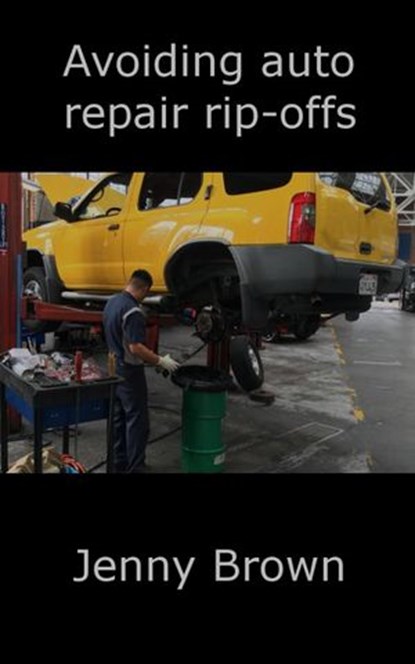 Avoiding auto repair rip-offs, Jenny Brown - Ebook - 9781386682165