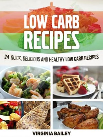 Low Carb Recipes: 24 Quick, Delicious and Healthy Low Carb Recipes, Virginia Bailey - Ebook - 9781386688181