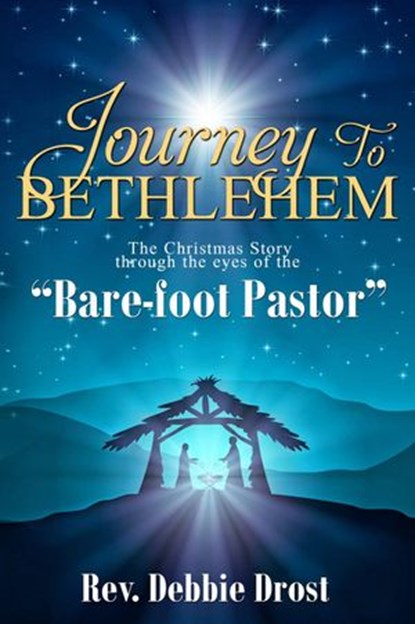 Journey Through Bethlehem: The Christmas Story through the eyes of the Bare-Foot Pastor, Rev. Debbie Drost - Ebook - 9781386688198