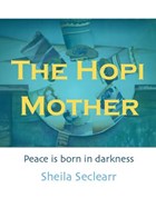 The Hopi Mother: Peace is Born in Darkness | Sheila Seclearr | 