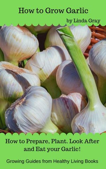 How to Grow Garlic, Linda Gray - Ebook - 9781386693543