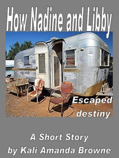 How Nadine and Libby Escaped Destiny, Kali Amanda Browne - Ebook - 9781386694106