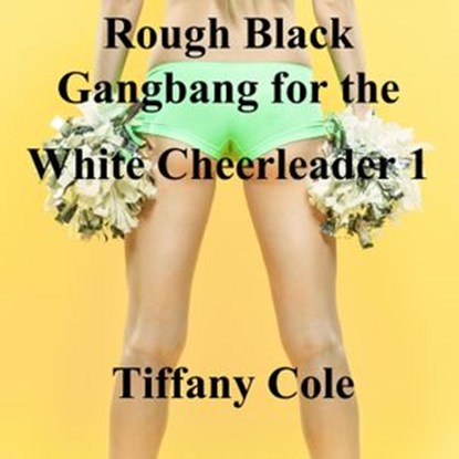 Rough Black Gangbang for the White Cheerleader 1, Tiffany Cole - Ebook - 9781386694526