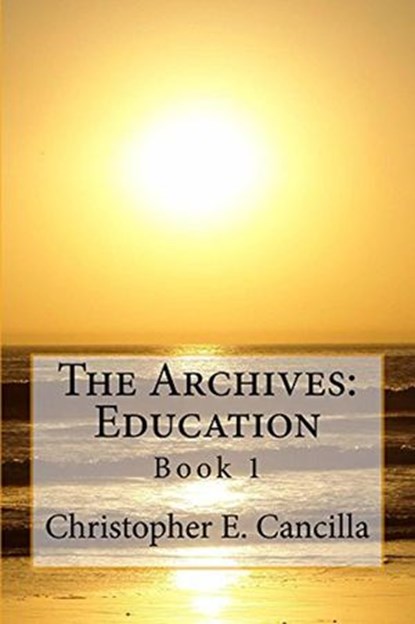 The Archives: Education, Christopher E. Cancilla - Ebook - 9781386694731
