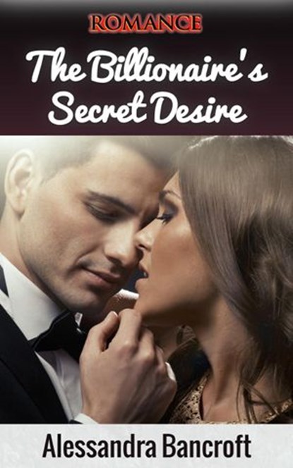Romance: The Billionaire's Secret Desire, Alessandra Bancroft - Ebook - 9781386699378